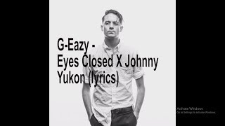 G-Eazy - Eyes Closed X Johnny Yukon (ON SCREEN LYRICS)