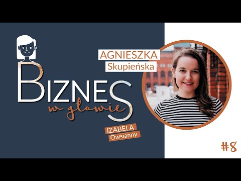 #8 Biznes w głowie - Agnieszka Skupieńska - To się opłaca