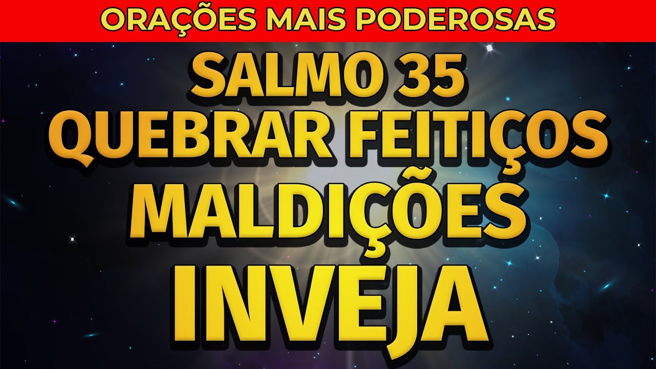 SALMO 35, ORAÇÕES PARA QUEBRAR FEITIÇOS, MALDIÇÕES E INVEJA