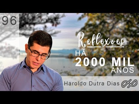 REFLECTIONS with Haroldo 096 - 2000 years ago!