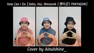 How Can I Do (Jinho, Hui, Wooseok) PENTAGON | OST. Welcome To Waikiki 2 Pt.4 | Cover by @Ainulshine_
