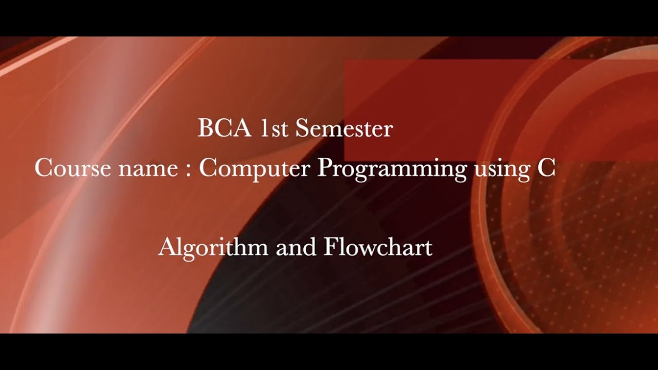 BCA 1st Sem., Course : Computer Programming using C, Algorithm and Flowchart