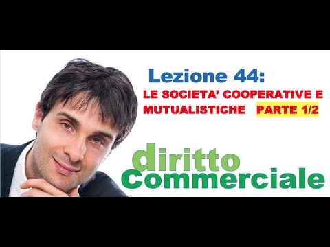 Diritto Commerciale Video Lezione n.44 : Le società cooperative e mutualistiche PARTE 1/2