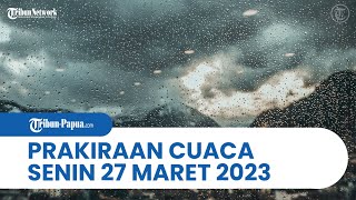 Prakiraan Cuaca BMKG Senin 27 Maret 2023: Hujan Deras Landa Wilayah Papua & 29 Wilayah di Indonesia
