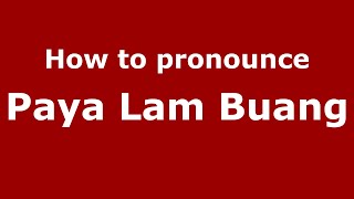 How to pronounce Paya Lam Buang