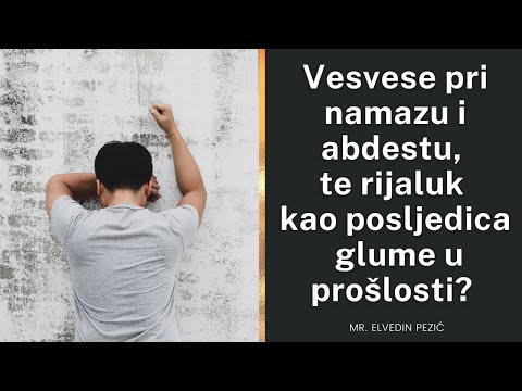 Vesvese pri namazu i abdestu, te rijaluk kao posljedica glume u prošlosti? - mr. Elvedin Pezić