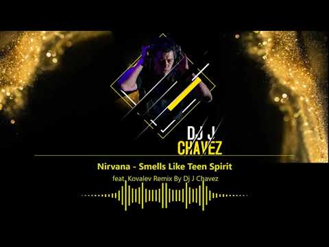 Nirvana - Smells Like Teen Spirit Ft Kovalev Remix By Dj J Chavez