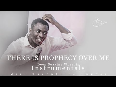 Deep Soaking Worship Instrumentals - There Is Prophecy Over Me | Min. Theophilus Sunday