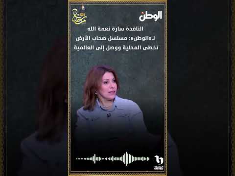 الناقدة سارة نعمة الله لـ«الوطن» مسلسل صحاب الأرض تخطى المحلية ووصل إلى العالمية