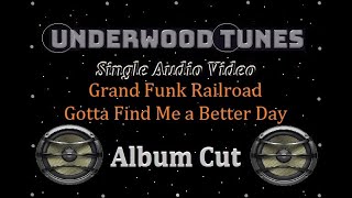Grand Funk Railroad ~ Gotta Find Me a Better Day~ 1972 ~ Single Audio Video