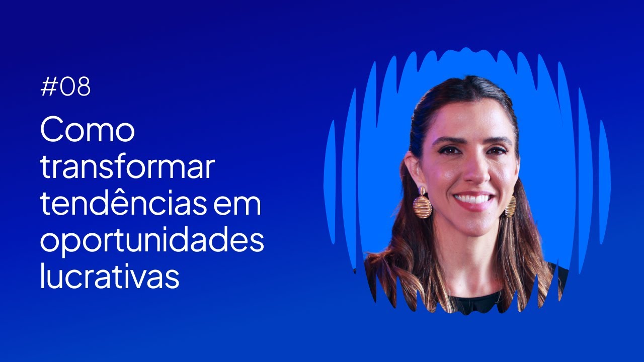 #08 - Como transformar TENDÊNCIAS em OPORTUNIDADES LUCRATIVAS, com Luiza Nolasco