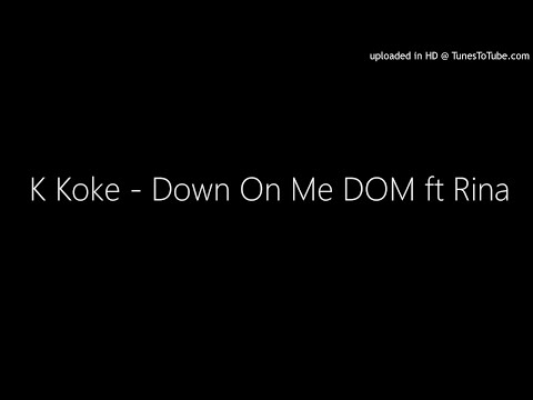 K Koke - Down On Me #DOM ft Rina