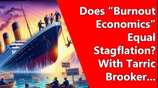 Does “Burnout Economics” Equal Stagflation? With Tarric Brooker...