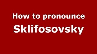 How to pronounce Sklifosovsky