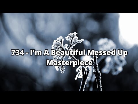 734 - I'm A Beautiful Messed Up Masterpiece