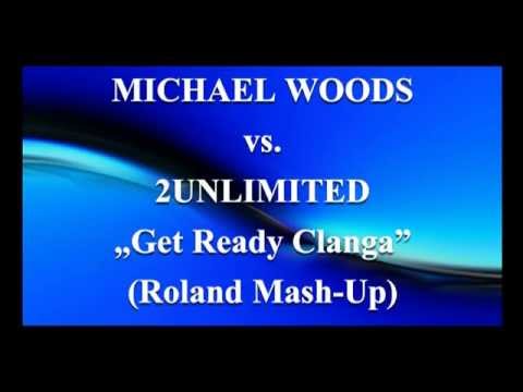 MICHAEL WOODS vs. 2UNLIMITED - Get Ready Clanga (Roland Mash Up)