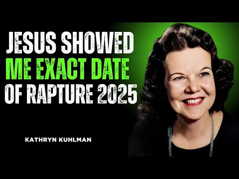 JESUS SHOWED ME EXACT DATE OF RAPTURE 2025KATHRYN KUHLMAN”