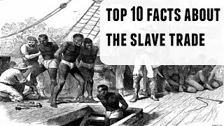 Top 10 Shocking Facts About The Slave Trade