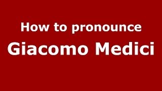 How to pronounce Giacomo Medici
