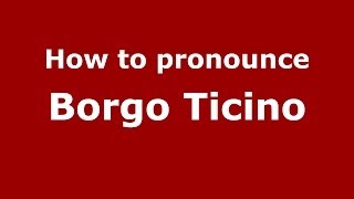 How to pronounce Borgo Ticino