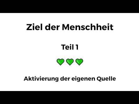 Ziel der Menschheit – Teil 1: Aktivierung der eigenständige Quelle 💚💚💚 (Kurzfassung von 2020)