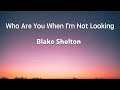 Who are you when i'm not looking ( Lyrics ) Blake Shelton