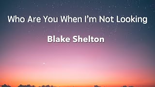 Who are you when i&#39;m not looking ( Lyrics ) Blake Shelton