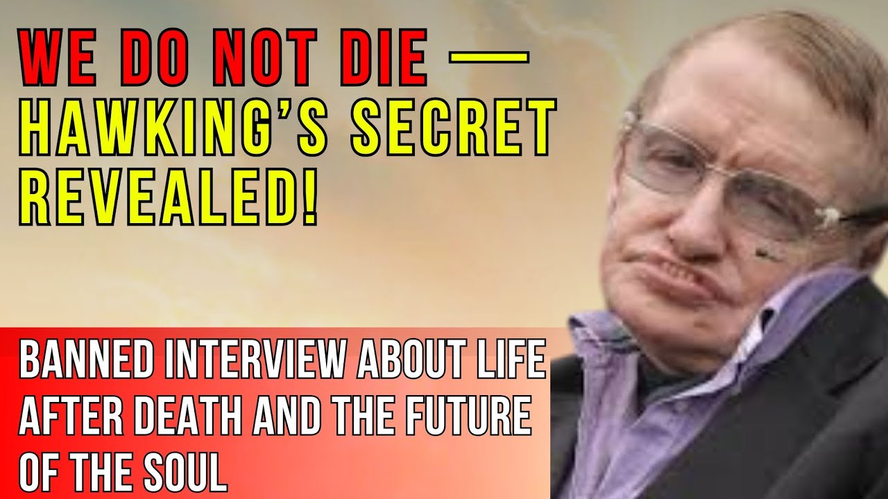 ​​BANNED INTERVIEW: Stephen Hawking on Life After Death and the Secret of the Soul