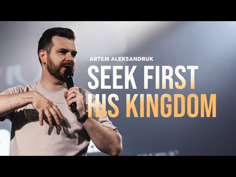 Seek First His Kingdom | Artem Aleksandruk | LW Church