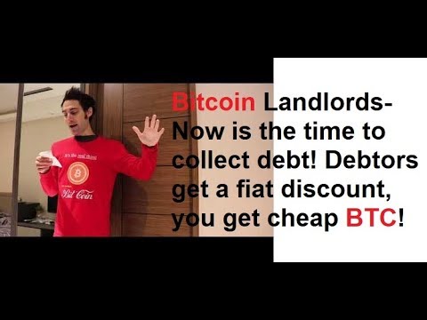 Bitcoin Landlords- Now is the time to collect debt! Debtors get a fiat discount, you get cheap BTC! Video