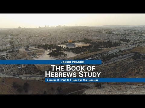 Hope for the Hopeless (Hebrews 11) - Part 17 - For 16th March - Jacob Prasch
