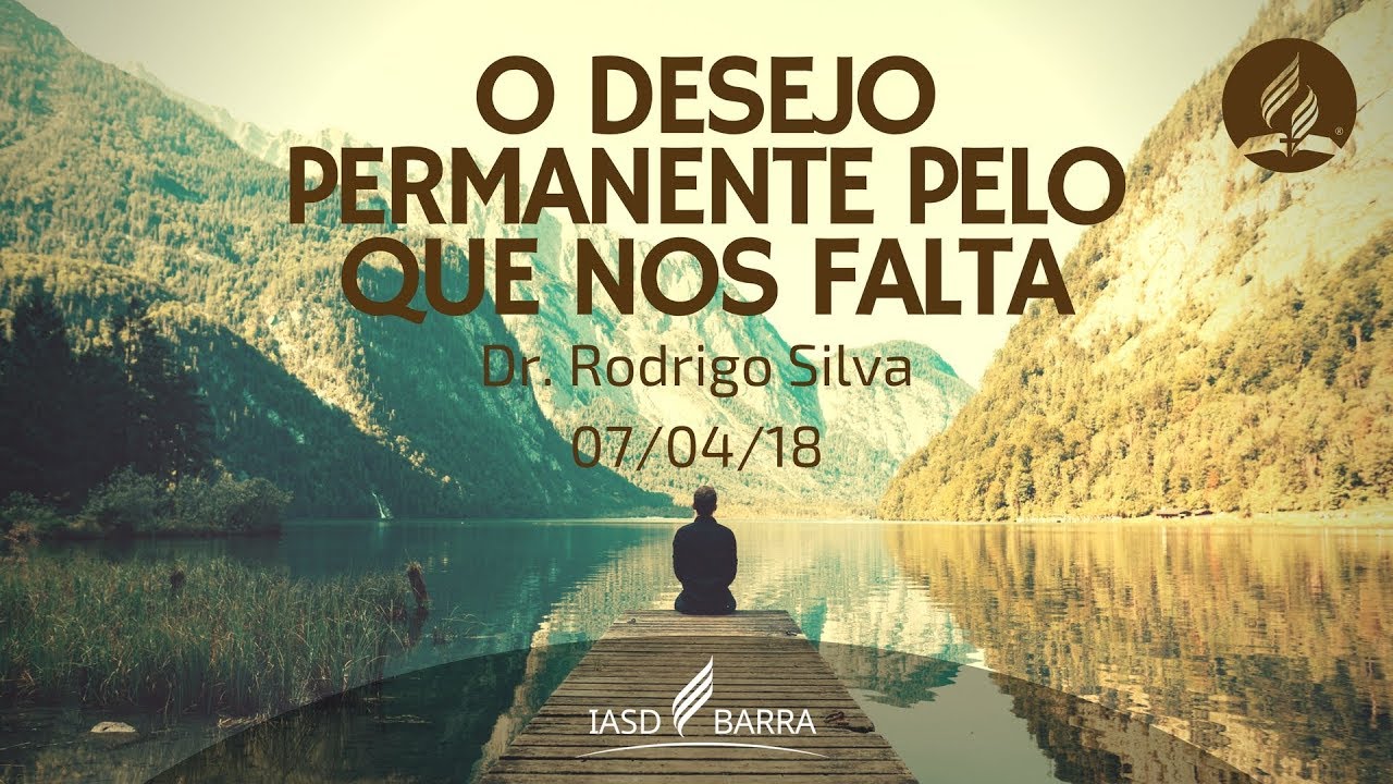 O Desejo Permantente Pelo Que Nos Falta - Dr. Rodrigo Silva - 07/04/2018