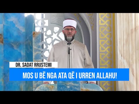 Hytbe | Mos u bë nga ata që i urren Allahu! - Dr. Sadat Rrustemi