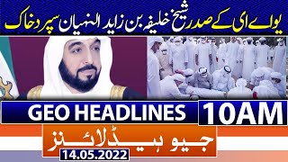 Geo News Headlines Today 10 AM | UAE President Sheikh Khalifa bin Zayed Al Nahyan | 14th May 2022