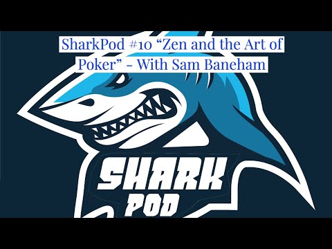 SharkPod #10 "Zen and the Art of Poker" - With Sam Baneham