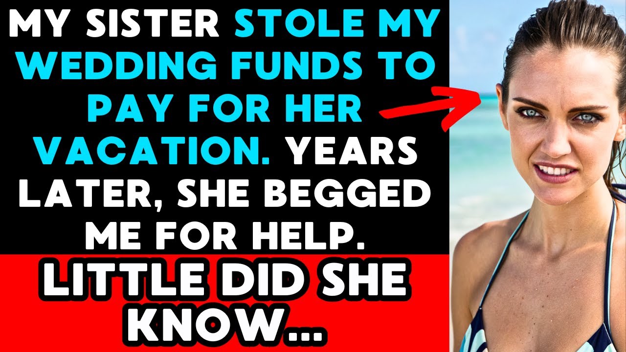 My Sister Stole My Wedding Funds. Years Later, She Came Begging For Help...