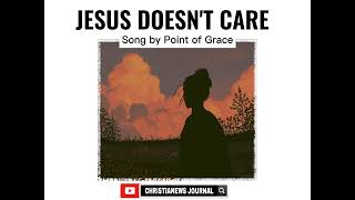 JESUS DOESN&#39;T CARE - Song by Point of Grace