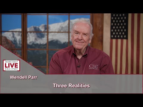 Charis Daily Live Bible Study: Three Realities - Wendell Parr - June 18, 2021