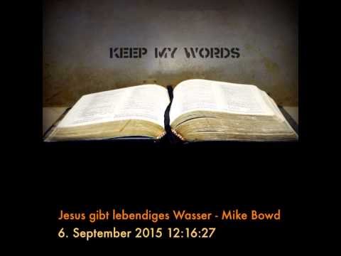 Jesus gibt lebendiges Wasser - Mike Bowd