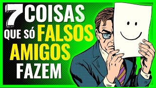 7 COISAS QUE SÓ FALSOS AMIGOS FAZEM