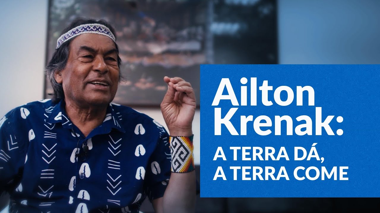 Ailton Krenak: a Terra dá, a Terra come