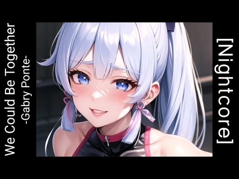「 Nightcore​ ​」 ♪   ​We Could Be Together  →  Gabry Ponte (Lyrics)