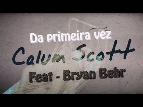 Da Primeira Vez (From The First Time) - Calum Scott and Bryan Behr - LYRICS