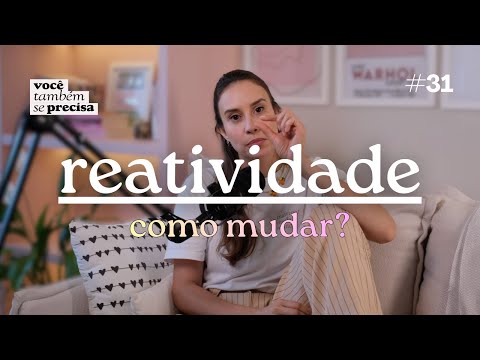 como deixar de ser reativa? - você também se precisa | podcast | #31