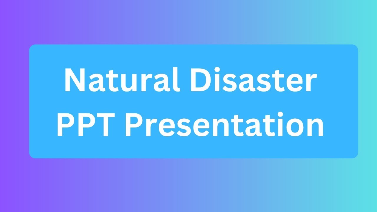Natural Disasters PPT Presentation Seminar Download: Types, Causes, Effects