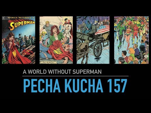 Pecha Kucha 157: A world without Superman