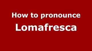 How to pronounce Lomafresca