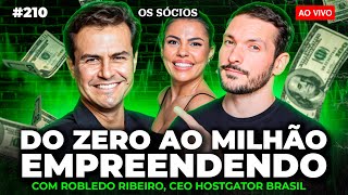 DO ZERO AO MILHÃO EMPREENDENDO (COM ROBLEDO RIBEIRO, CEO HOSTGATOR BRASIL) | Os Sócios 210