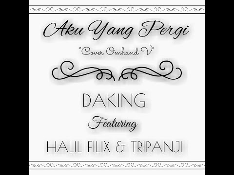 Omhand V - Aku Yang Pergi - cover by Daking,Tripanji & Halil Filix  (Official Lyrik)