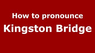How to pronounce Kingston Bridge
